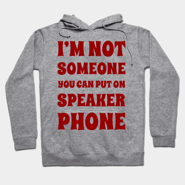 I'm Not Someone You Can Put On Speaker Phone. Snarky Sarcastic Comment. Hoodie by That Cheeky Tee